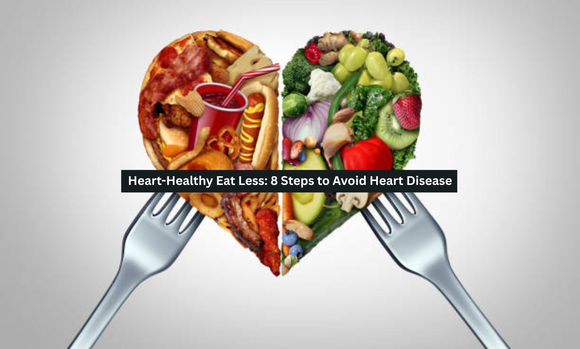 Heart-Healthy Eat Less: 8 Steps to Avoid Heart Disease