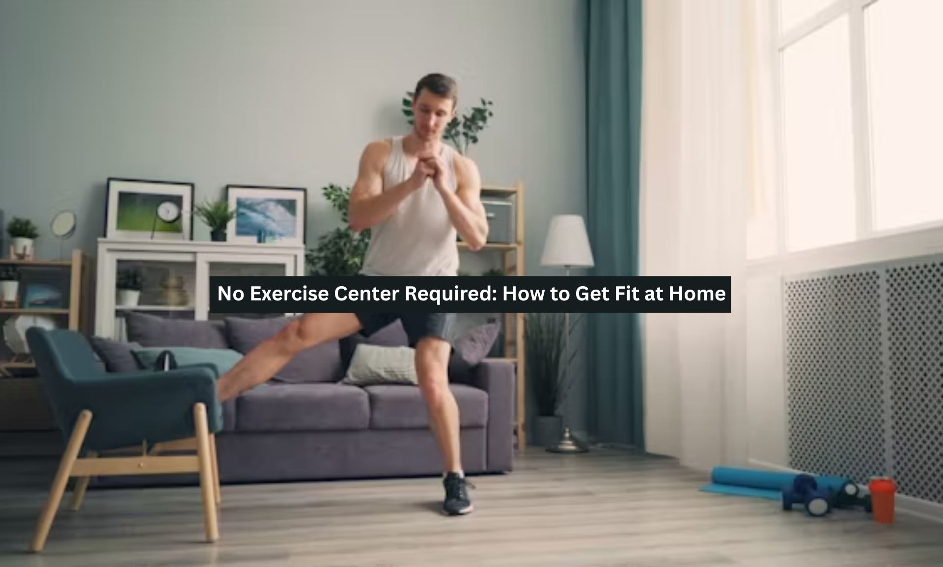 No Exercise Center Required: How to Get Fit at Home